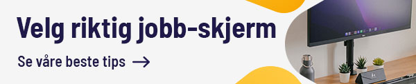 Velg riktig jobb-skjerm. Se våre tips her.